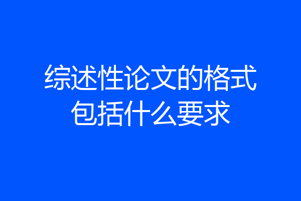 综述性论文的格式包括什么要求