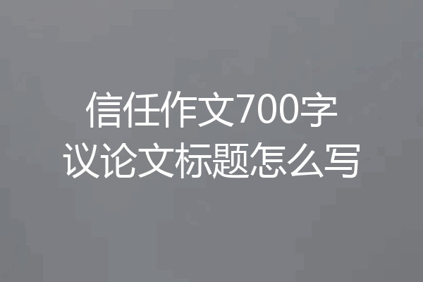 信任作文700字议论文标题怎么写