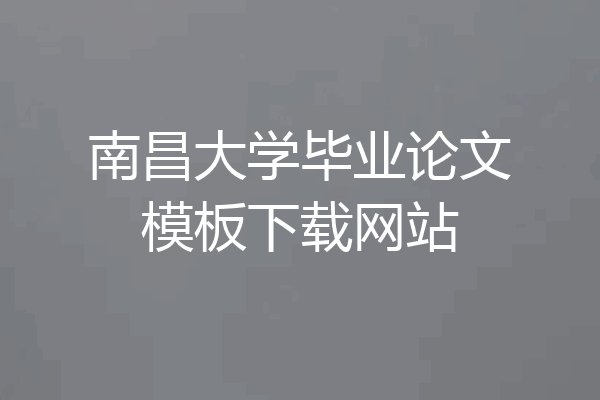 南昌大学毕业论文模板下载网站