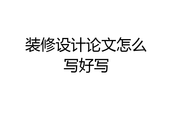 装修设计论文怎么写好写