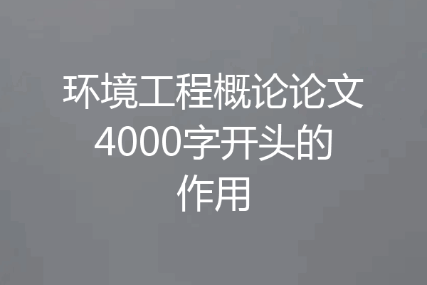 环境工程概论论文4000字开头的作用