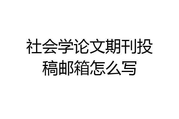 社会学论文期刊投稿邮箱怎么写