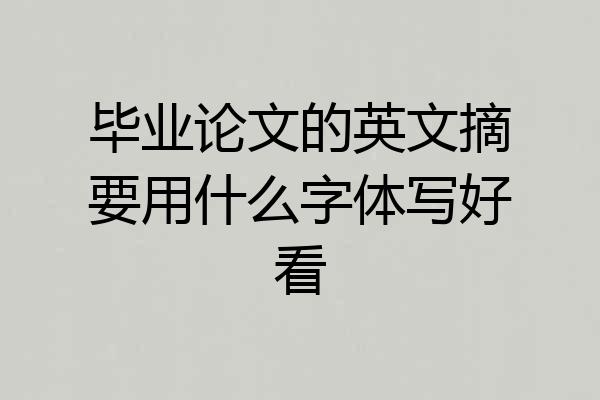 毕业论文的英文摘要用什么字体写好看