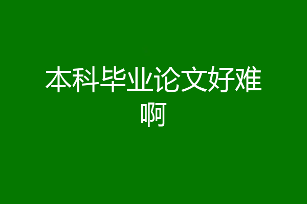 本科毕业论文好难啊