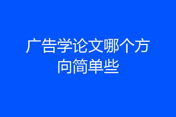 广告学论文哪个方向简单些
