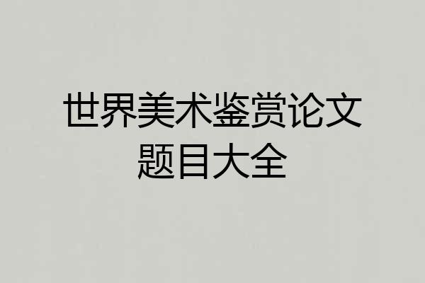 世界美术鉴赏论文题目大全