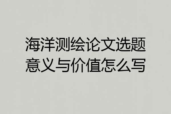 海洋测绘论文选题意义与价值怎么写