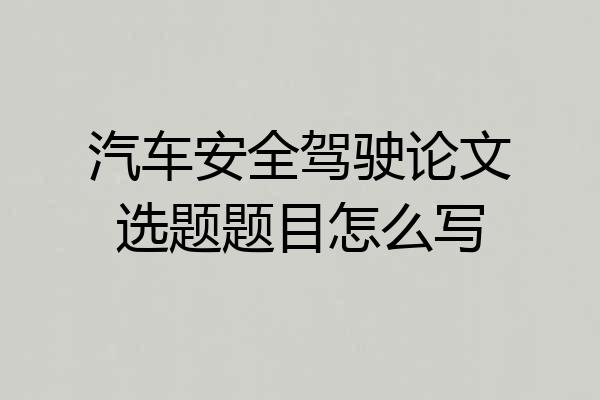 汽车安全驾驶论文选题题目怎么写