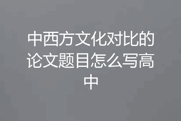 中西方文化对比的论文题目怎么写高中