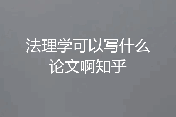 法理学可以写什么论文啊知乎
