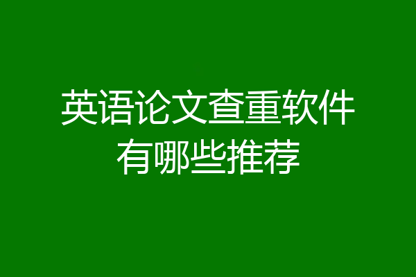 英语论文查重软件有哪些推荐