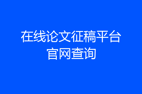 在线论文征稿平台官网查询