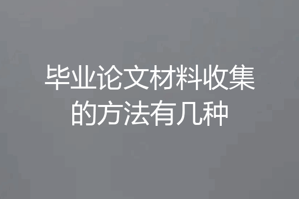 毕业论文材料收集的方法有几种