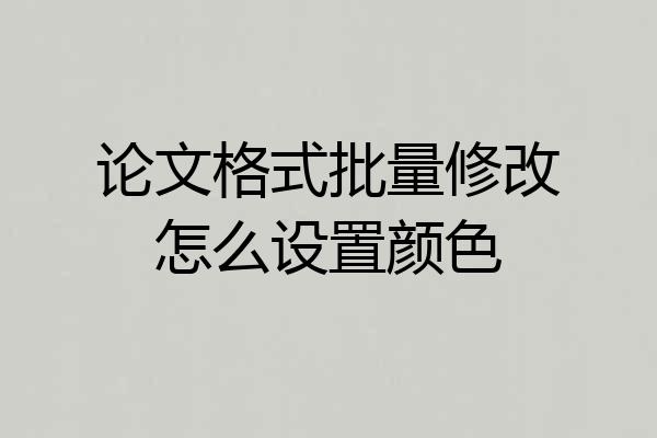 论文格式批量修改怎么设置颜色