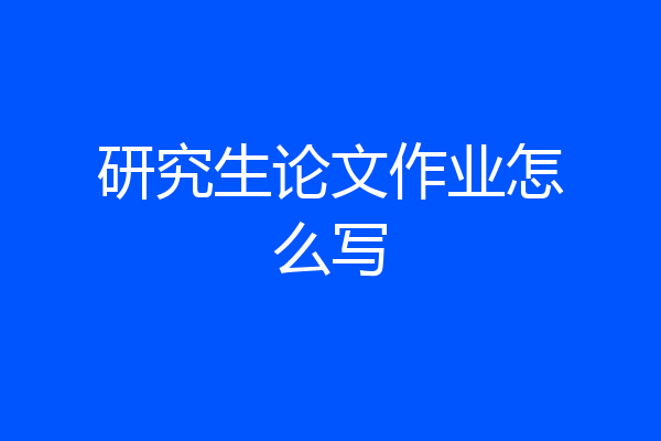 研究生论文作业怎么写