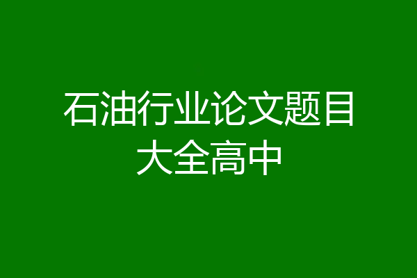 石油行业论文题目大全高中