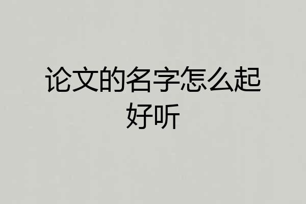 论文的名字怎么起好听