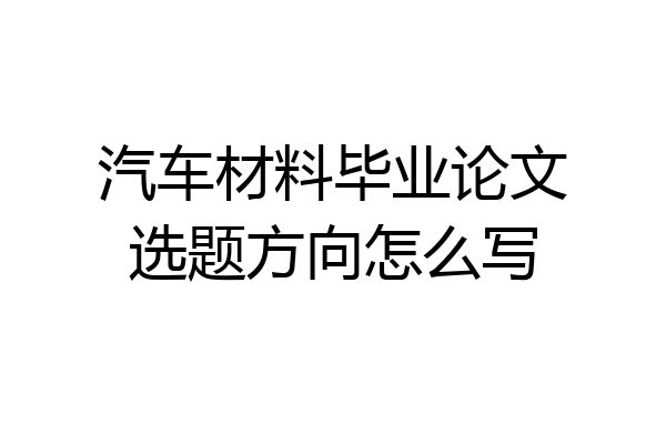 汽车材料毕业论文选题方向怎么写