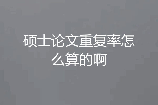 硕士论文重复率怎么算的啊