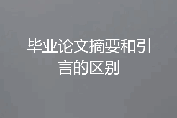 毕业论文摘要和引言的区别