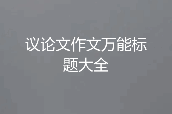 议论文作文万能标题大全