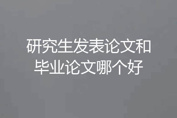 研究生发表论文和毕业论文哪个好