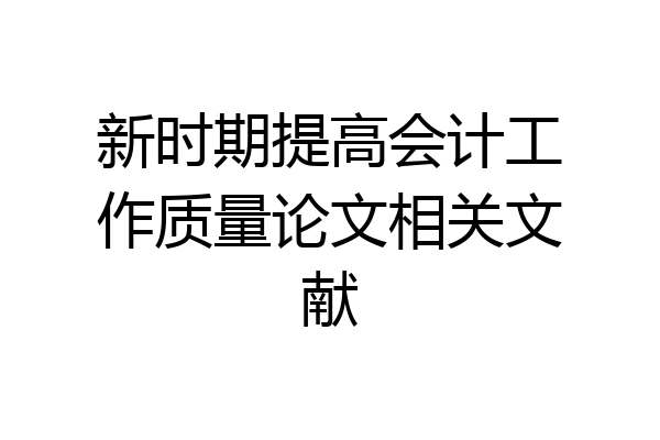 新时期提高会计工作质量论文相关文献