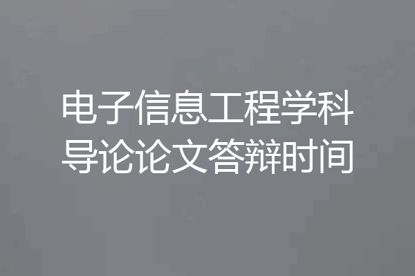 电子信息工程学科导论论文答辩时间