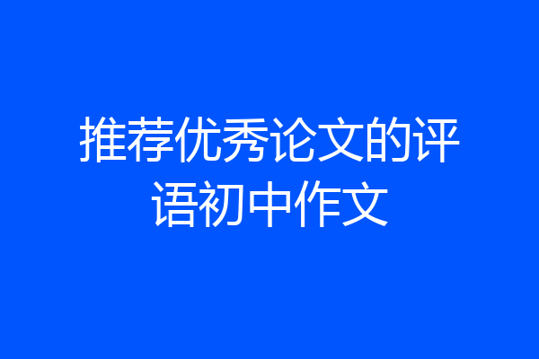 推荐优秀论文的评语初中作文