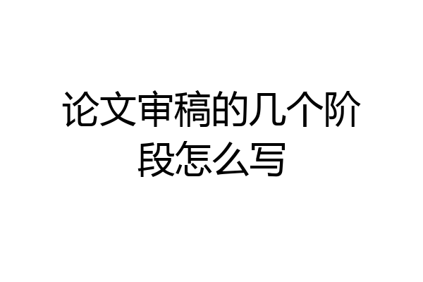 论文审稿的几个阶段怎么写