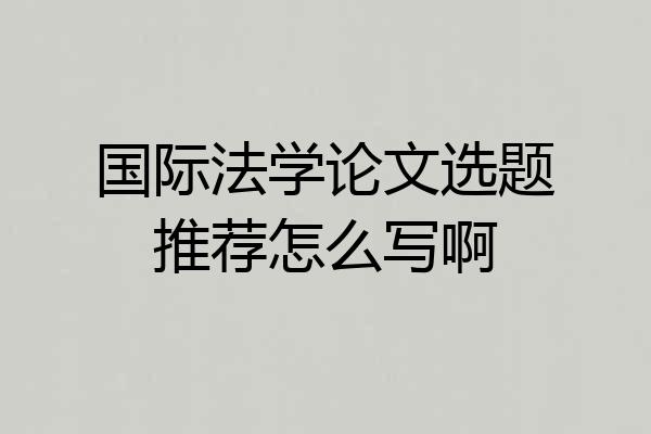 国际法学论文选题推荐怎么写啊