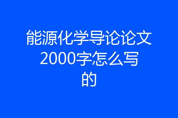 能源化学导论论文2000字怎么写的