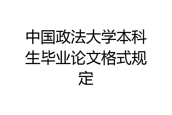 中国政法大学本科生毕业论文格式规定