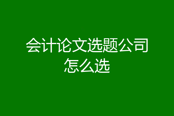 会计论文选题公司怎么选
