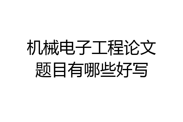 机械电子工程论文题目有哪些好写
