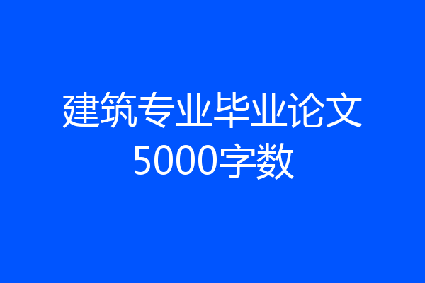 建筑专业毕业论文5000字数