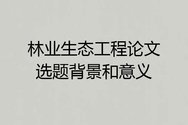 林业生态工程论文选题背景和意义
