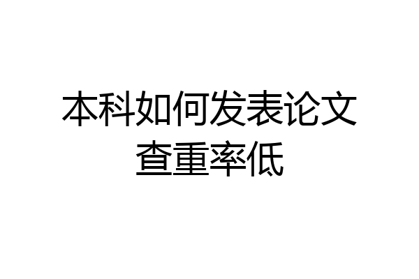 本科如何发表论文查重率低