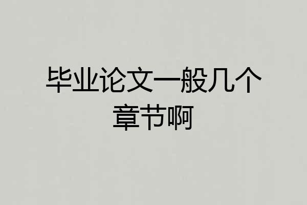 毕业论文一般几个章节啊