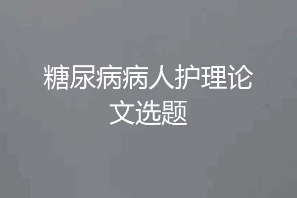 糖尿病病人护理论文选题