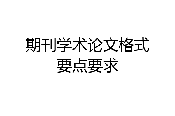 期刊学术论文格式要点要求