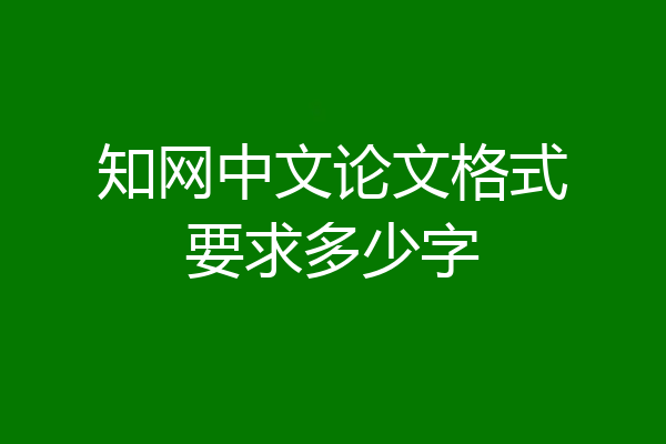 知网中文论文格式要求多少字
