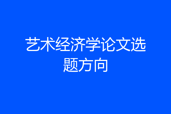 艺术经济学论文选题方向