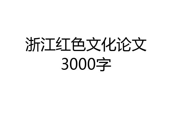 浙江红色文化论文3000字