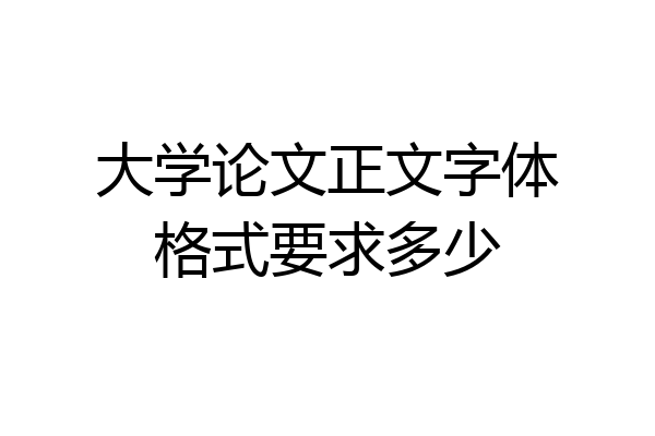 大学论文正文字体格式要求多少