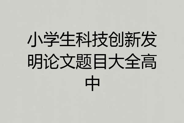 小学生科技创新发明论文题目大全高中