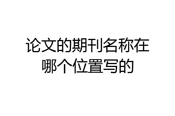 论文的期刊名称在哪个位置写的