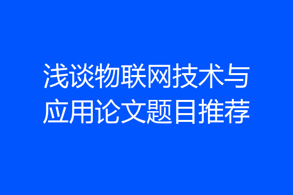 浅谈物联网技术与应用论文题目推荐