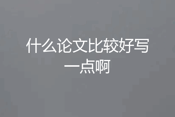 什么论文比较好写一点啊