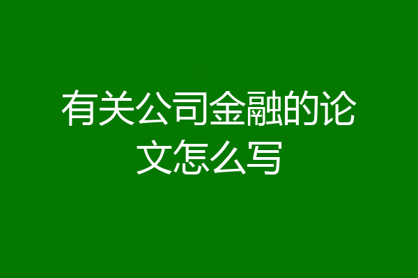 有关公司金融的论文怎么写
